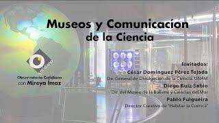 Museos y la Comunicación de la Ciencia. Observatorio Cotidiano con Mireya Ímaz y  César Domínguez