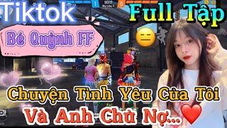 Tik Tok Free Fire | Phim ngắn: ''Chuyện Tình Yêu Của Tôi và anh chủ nợ ”FULL Tập | Bé Quỳnh FF