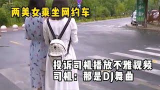 两美女乘坐网约车，投诉司机播放不雅视频，司机：那是DJ舞曲！