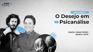 O Desejo em Psicanálise - Dr. Daniel Omar Perez e Me. Marco Leite