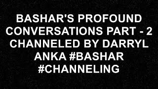 Bashar's PROFOUND Conversations PART - 2 Channeled By Darryl Anka #bashar #channeling