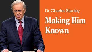 Making Him Known – Dr. Charles Stanley