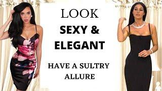 How to Look Sexy & Elegant : Allure, Sensuality, Looking Sultry and Attractive