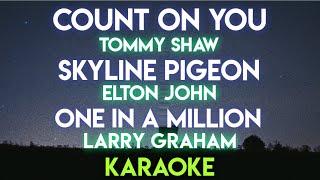 COUNT ON YOU - TOMMY SHAW | SKYLINE PIGEON - ELTON JOHN | ONE IN A MILLION - LARRY GRAHAM (KARAOKE)