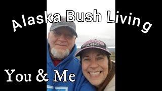 Alaska Bush Living - You & Me