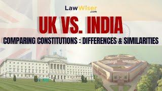 Comparing Constitutions: UK vs. India - Key Differences & Striking Similarities | LawWiser