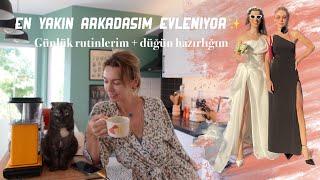 VLOG: GÜNLÜK RUTİNLERİM VE EN YAKIN ARKADAŞIMIN DÜĞÜNÜNE HAZIRLIK