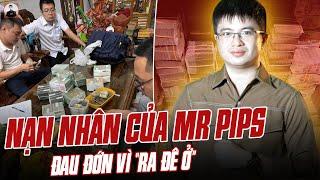 CÁC NẠN NHÂN CỦA MR PIPS ĐAU ĐỚN VÌ “RA ĐÊ Ở”: NGƯỜI BỊ SIẾT NHÀ, NGƯỜI MẤT 8 TỶ