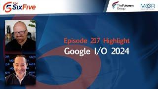 Google I/O 2024 - Episode 217 - Six Five Podcast