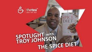 Spotlight with Troy Johnson - The Spice Diet - The Tea