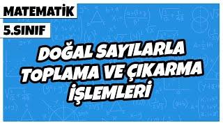 5. Sınıf Matematik - Doğal Sayılarla Toplama ve Çıkarma İşlemleri | 2022