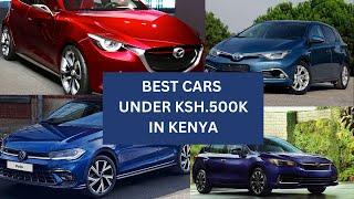 BEST RELIABLE CARS YOU CAN BUY WITH  UNDER KSH.500K IN KENYA|2023