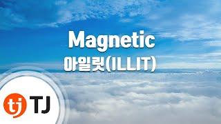 [TJ노래방] Magnetic - 아일릿(ILLIT) / TJ Karaoke