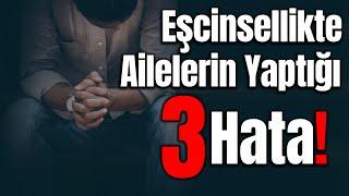 Eşcinsellikte Ailelerin Yaptığı 3 Hata | Eşcinseller