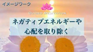 【誘導瞑想】ネガティブエネルギーや心配を取り除く｜イメージワーク