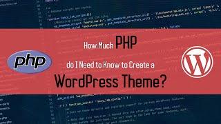 How Much PHP do I Need to Know to Create WordPress Themes?