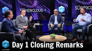 Day One Closing Remarks | Supercloud 4