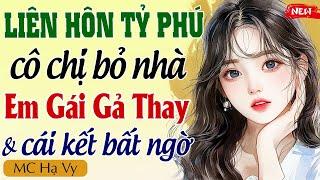 Truyện full Hạ Vy diễn đọc: LIÊN HÔN TỶ PHÚ CÔ CHỊ BỎ NHÀ CÔ EM GẢ THAY