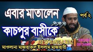 পর্ব ২ঃ এবার মাতালেন কাচপুরবাসীকে Bangla Waz মুফতী মাজহারুল ইসলাম মাজহারী  Mazharul Islam Mazhari