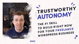 Trustworthy Autonomy: The #1 skill to build right now for your freelance WordPress business