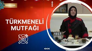 Türkmeneli Mutfağı - 41. Bölüm (Ramazan Özel)