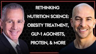 314 ‒ Rethinking nutrition science: obesity treatment, GLP-1 agonists, protein, & better research