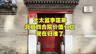 大太监李莲英北京四合院，距天安门3公里价值10亿，现在归谁？【北京旅游等着瞧】