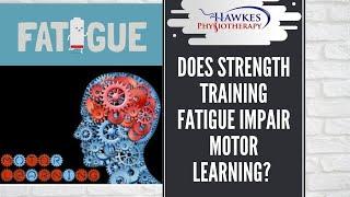 Does strength training fatigue impair motor learning?