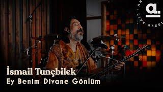 İsmail Tunçbilek - Ey Benim Divane Gönlüm @Akustikhane