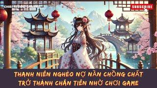 Tập 11 -- Thanh Niên Nghèo Nợ Nần Chồng Chất Bỗng Chốc Trở Thành Chân Tiên Nhờ Chơi Game