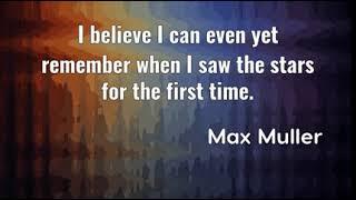 Max Muller: I believe I can even yet remember when I saw the stars .....