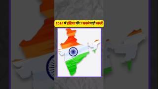 7 biggest news of India in 2024 | 2024 | #shorts #2024 #information