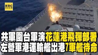 共軍圍台軍演「花蓮港飛彈部署完成」！左營軍港運輸艦剛出港「7軍艦待命」@newsebc