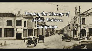 Tracing the Lineage of Medan Hokkien