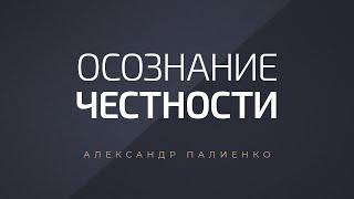 Осознание честности. Александр Палиенко.