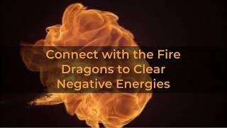 Connect with the Fire Dragons to Clear Negative Energies