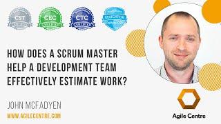 How does a scrum master help a development team to effectively estimate work?