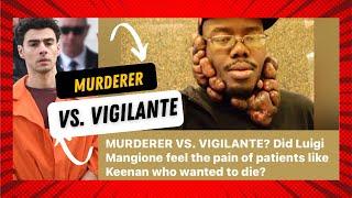 murderer vs  vigilante? did luigi mangione feel the pain of patients like keenan who wanted to die?