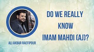 Do We Really Know Imam Mahdi (AJ)? | Ali Akbar Raefipour [English Subtitles]