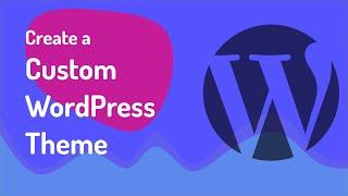 How to Create a Custom WordPress Theme - Full Course 2022