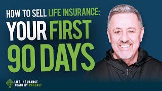 How to Sell Life Insurance: Your First 90 Days Ep203