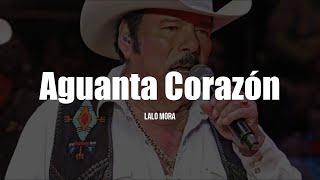 Lalo Mora - Aguanta Corazón (LETRA)