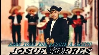 Josue Torres - Daré todo por seguir a Cristo_musica Ranchera Cristiana)