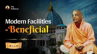 Modern Facilities-Beneficial | Srila Prabhupada | SB 1.3.10