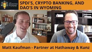 SPDI's, Crypto Banking, and DAO's in Wyoming - Matt Kaufman, Partner at Hathaway & Kunz