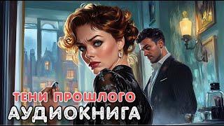 Аудиокнига роман: ТЕНИ ПРОШЛОГО / Слушать полностью