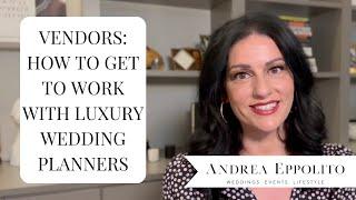 Wedding Vendor Tips: How to Become a Preferred Vendor for Luxury Wedding Planners By Andrea Eppolito