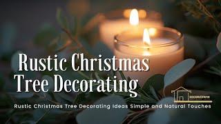 Rustic Christmas Tree Decorating Ideas: Simple, Natural Touches for a Cozy Holiday