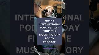 Happy International Podcast Day From The Music History Today Podcast #shorts