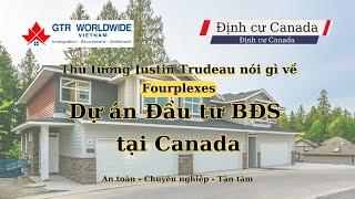 Dự án Đầu tư BĐS tại Canada . Thủ tướng Trudeau đã nói gì về Fourplexes - Đầu tư Định cư Canada 2024